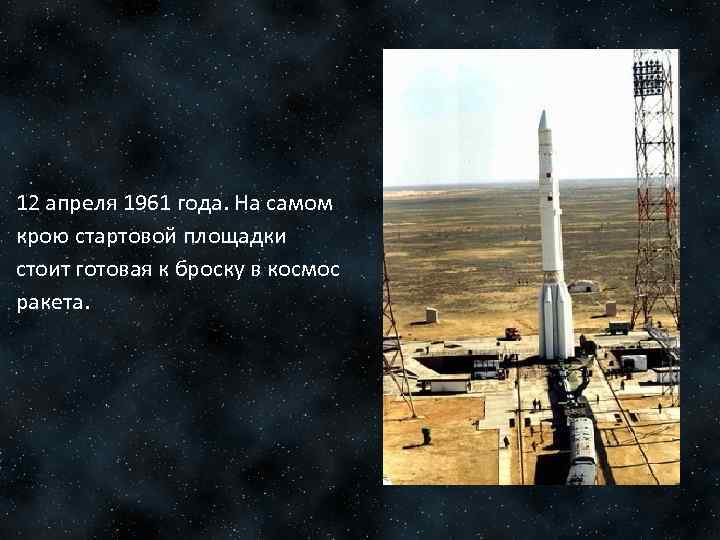 12 апреля 1961 года. На самом крою стартовой площадки стоит готовая к броску в