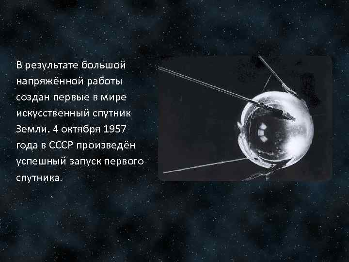 В результате большой напряжённой работы создан первые в мире искусственный спутник Земли. 4 октября