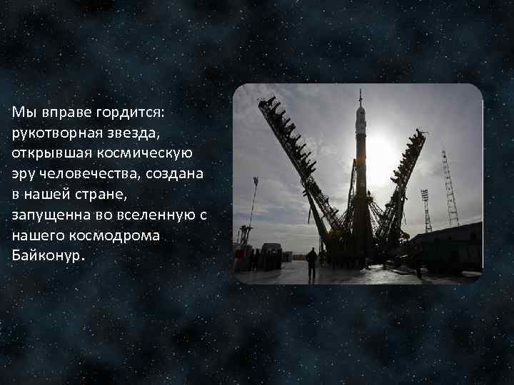 Мы вправе гордится: рукотворная звезда, открывшая космическую эру человечества, создана в нашей стране, запущенна