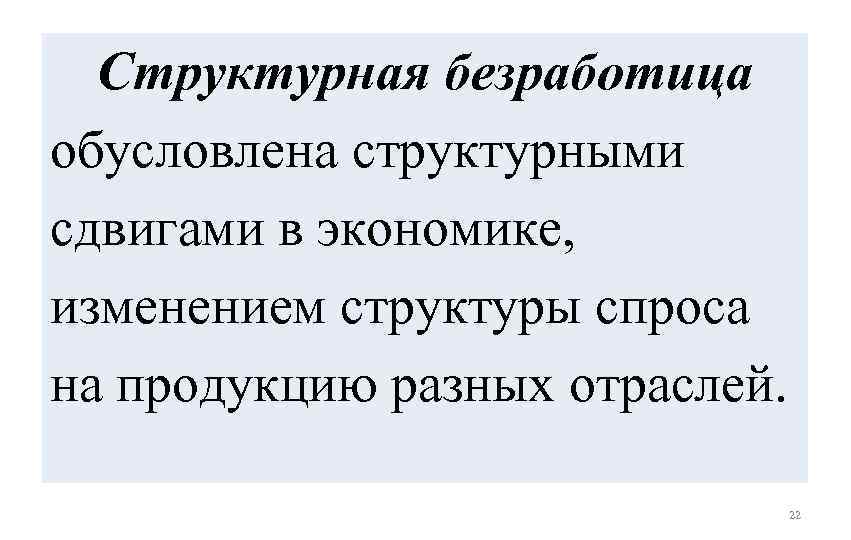 Структурная безработица обусловлена структурными сдвигами в экономике, изменением структуры спроса на продукцию разных отраслей.