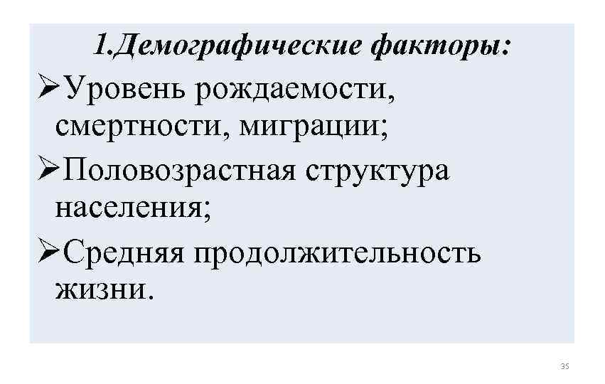 1. Демографические факторы: ØУровень рождаемости, смертности, миграции; ØПоловозрастная структура населения; ØСредняя продолжительность жизни. 35