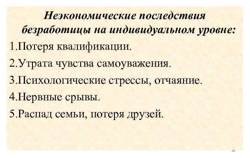 Неэкономические последствия безработицы на индивидуальном уровне: 1. Потеря квалификации. 2. Утрата чувства самоуважения. 3.