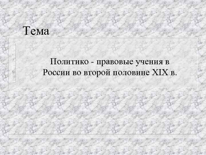 Тема Политико - правовые учения в России во второй половине XIX в. 