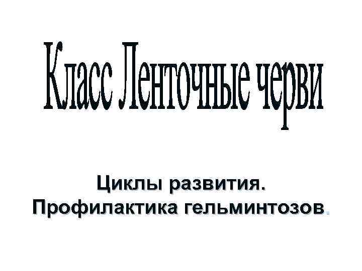 Циклы развития. Профилактика гельминтозов. 