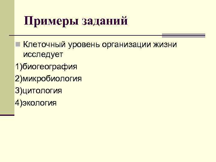 Примеры заданий n Клеточный уровень организации жизни исследует 1)биогеография 2)микробиология 3)цитология 4)экология 