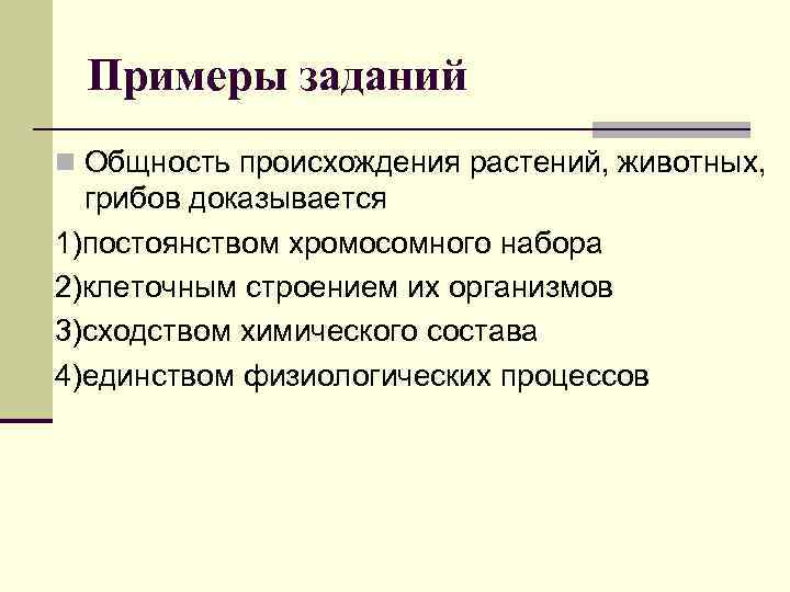 Примеры заданий n Общность происхождения растений, животных, грибов доказывается 1)постоянством хромосомного набора 2)клеточным строением