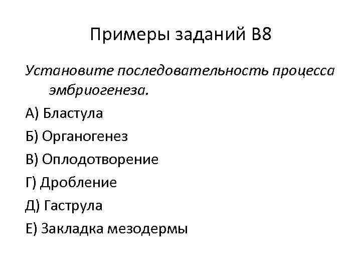 Примеры заданий В 8 Установите последовательность процесса эмбриогенеза. А) Бластула Б) Органогенез В) Оплодотворение