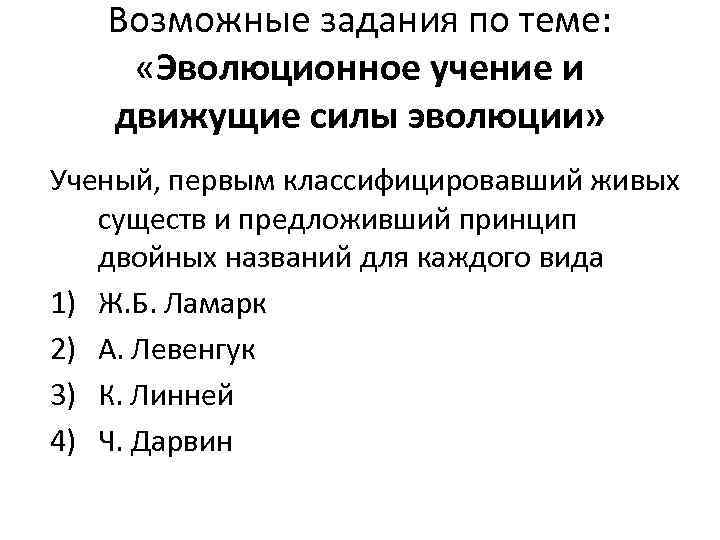 Возможные задания по теме: «Эволюционное учение и движущие силы эволюции» Ученый, первым классифицировавший живых