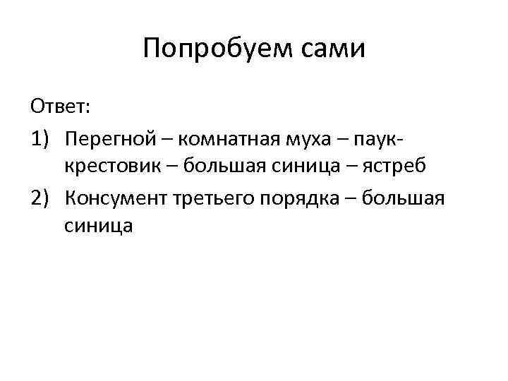 Попробуем сами Ответ: 1) Перегной – комнатная муха – пауккрестовик – большая синица –