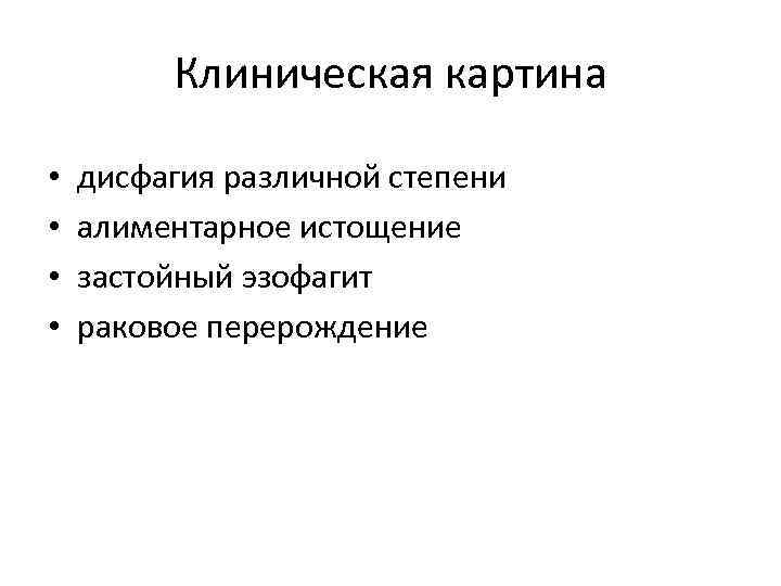 Клиническая картина • • дисфагия различной степени алиментарное истощение застойный эзофагит раковое перерождение 