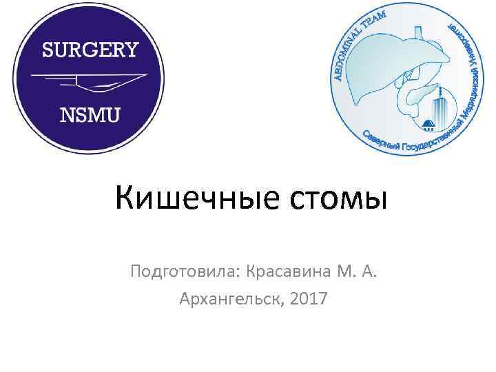 Кишечные стомы Подготовила: Красавина М. А. Архангельск, 2017 