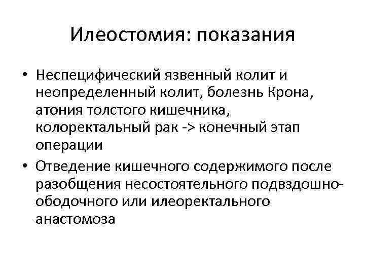 Илеостомия: показания • Неспецифический язвенный колит и неопределенный колит, болезнь Крона, атония толстого кишечника,