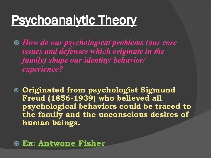 Psychoanalytic Theory How do our psychological problems (our core issues and defenses which originate