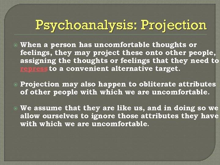 Psychoanalysis: Projection When a person has uncomfortable thoughts or feelings, they may project these
