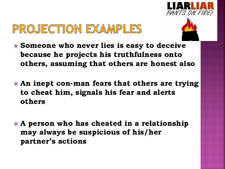 PROJECTION EXAMPLES Someone who never lies is easy to deceive because he projects his