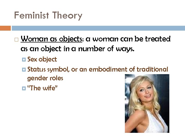 Feminist Theory Woman as objects: a woman can be treated as an object in
