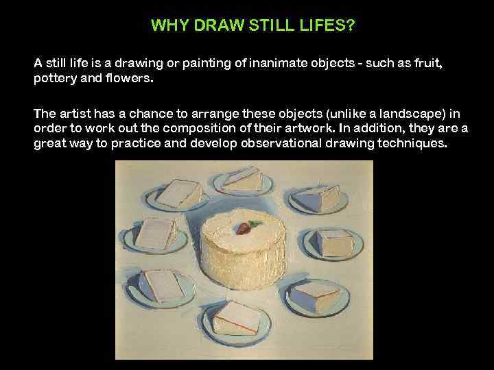 WHY DRAW STILL LIFES? A still life is a drawing or painting of inanimate