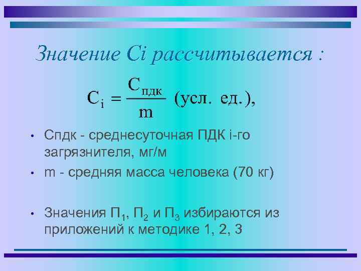 Значение Сi рассчитывается : • • • Спдк - среднесуточная ПДК i-го загрязнителя, мг/м