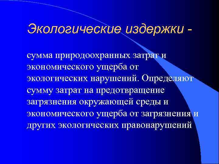 Экологические издержки сумма природоохранных затрат и экономического ущерба от экологических нарушений. Определяют сумму затрат