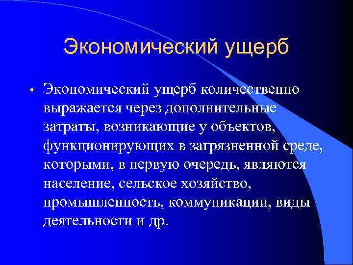 Экономический ущерб • Экономический ущерб количественно выражается через дополнительные затраты, возникающие у объектов, функционирующих