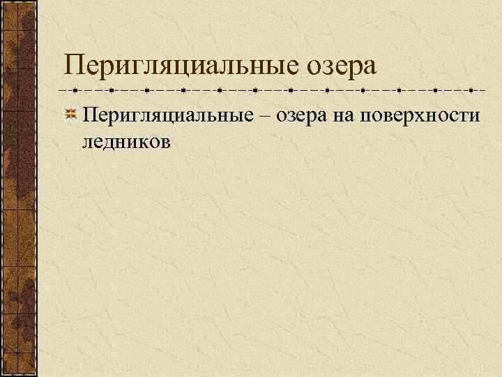 Перигляциальные озера Перигляциальные – озера на поверхности ледников 