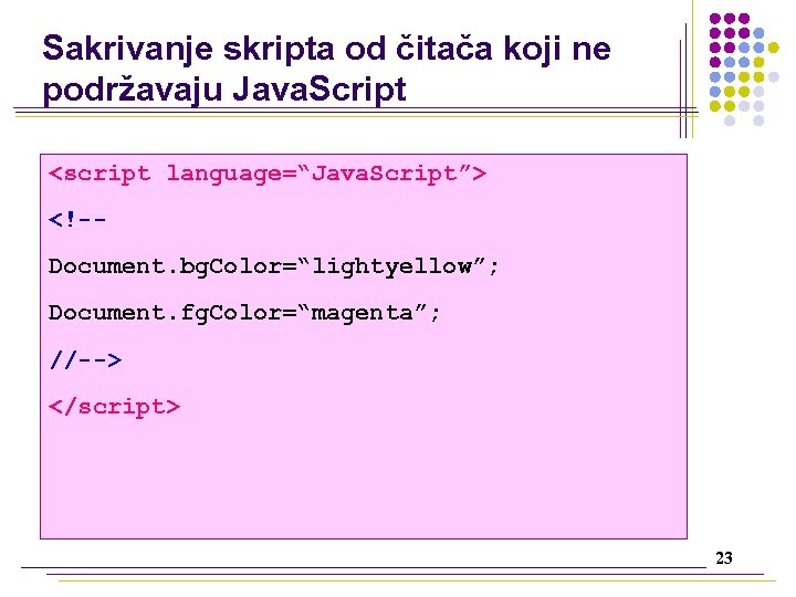 Sakrivanje skripta od čitača koji ne podržavaju Java. Script <script language=“Java. Script”> <!-Document. bg.