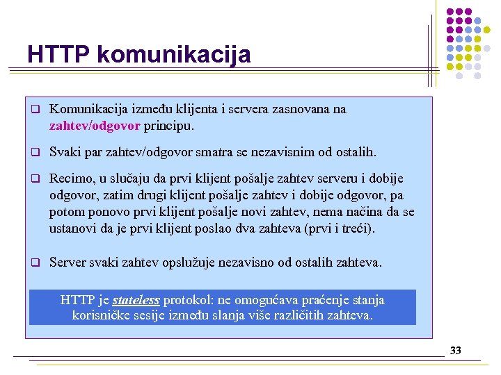 HTTP komunikacija q Komunikacija između klijenta i servera zasnovana na zahtev/odgovor principu. q Svaki