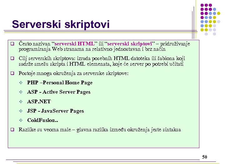 Serverski skriptovi q Često nazivan “serverski HTML” ili “serverski skriptovi” – pridruživanje programiranja Web