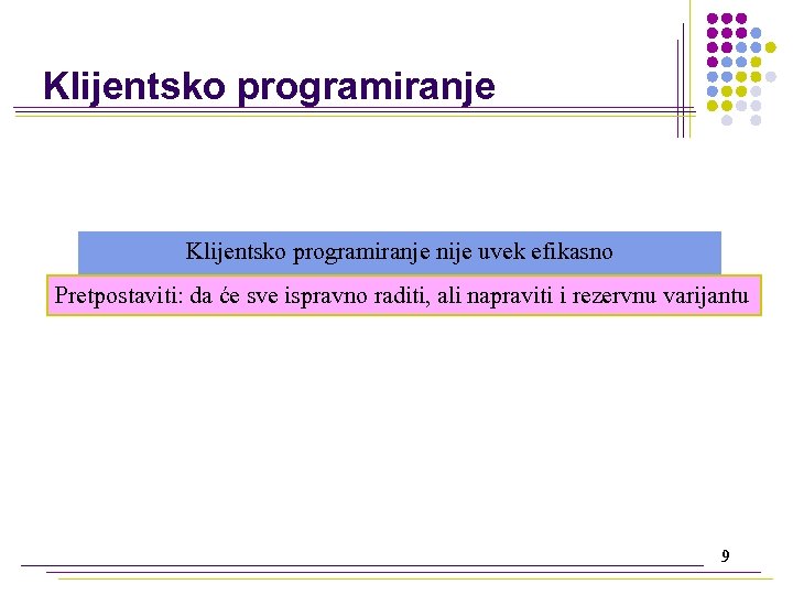 Klijentsko programiranje nije uvek efikasno Pretpostaviti: da će sve ispravno raditi, ali napraviti i