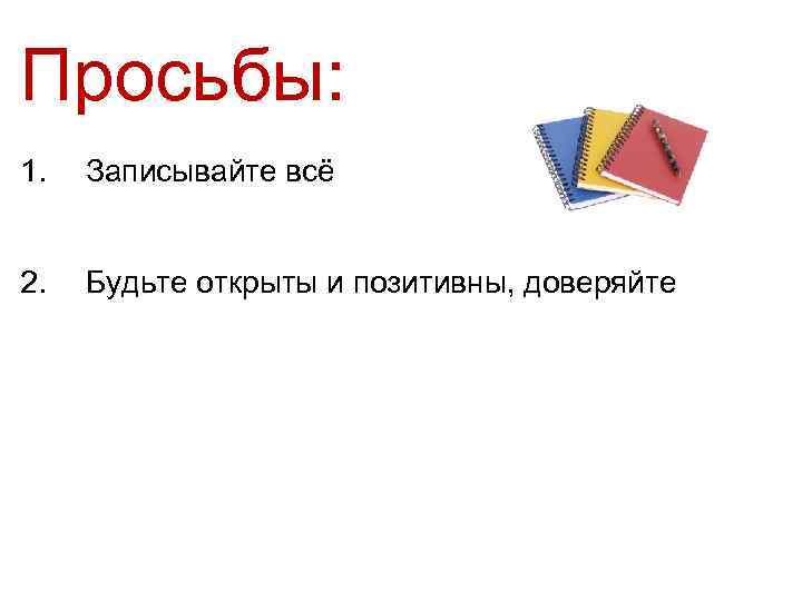 Просьбы: 1. Записывайте всё 2. Будьте открыты и позитивны, доверяйте 