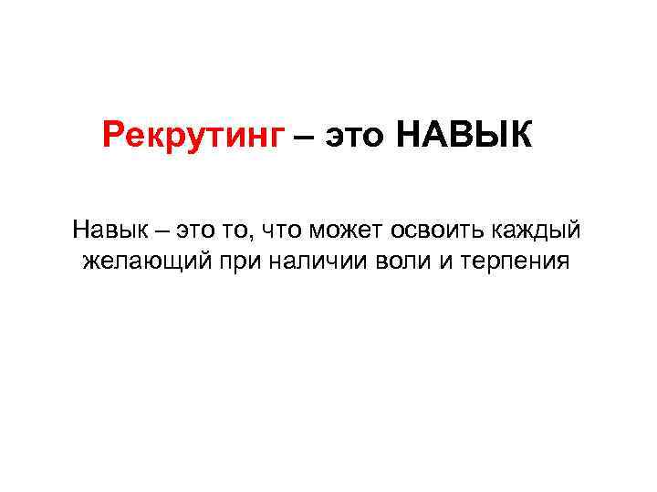 Рекрутинг – это НАВЫК Навык – это то, что может освоить каждый желающий при