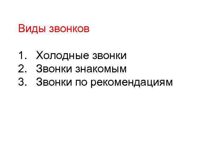 Виды звонков 1. Холодные звонки 2. Звонки знакомым 3. Звонки по рекомендациям 