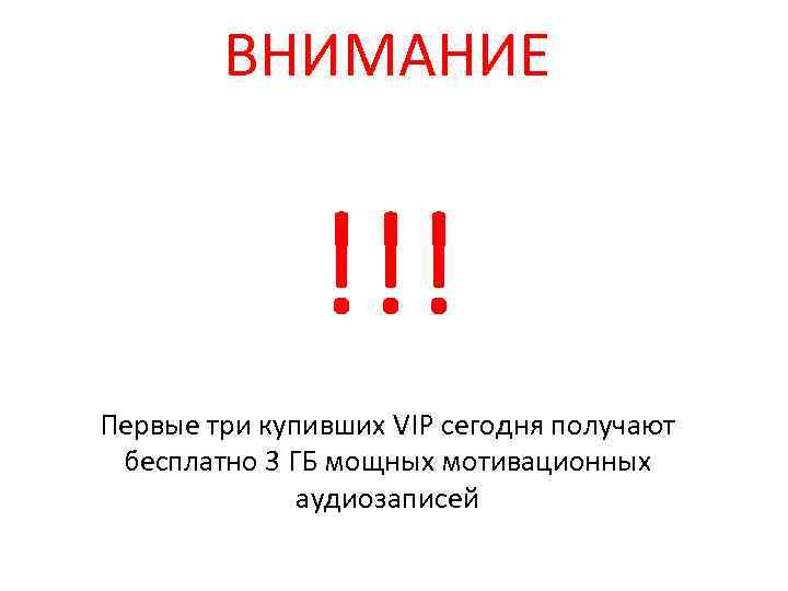 ВНИМАНИЕ !!! Первые три купивших VIP сегодня получают бесплатно 3 ГБ мощных мотивационных аудиозаписей