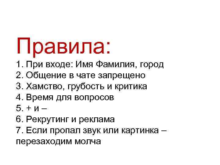 Правила: 1. При входе: Имя Фамилия, город 2. Общение в чате запрещено 3. Хамство,