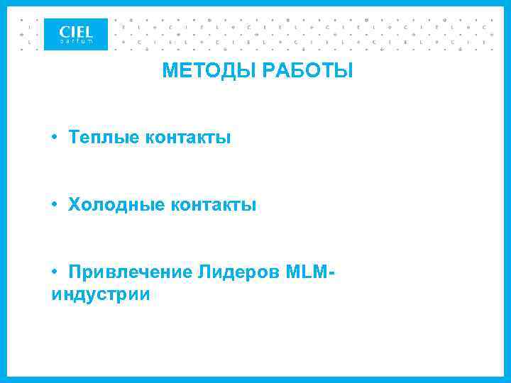 МЕТОДЫ РАБОТЫ • Теплые контакты • Холодные контакты • Привлечение Лидеров MLM- индустрии 