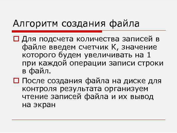 Алгоритм создания файла o Для подсчета количества записей в файле введем счетчик К, значение