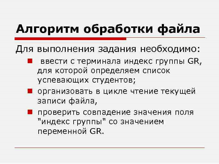 Алгоритм обработки файла Для выполнения задания необходимо: n ввести с терминала индекс группы GR,