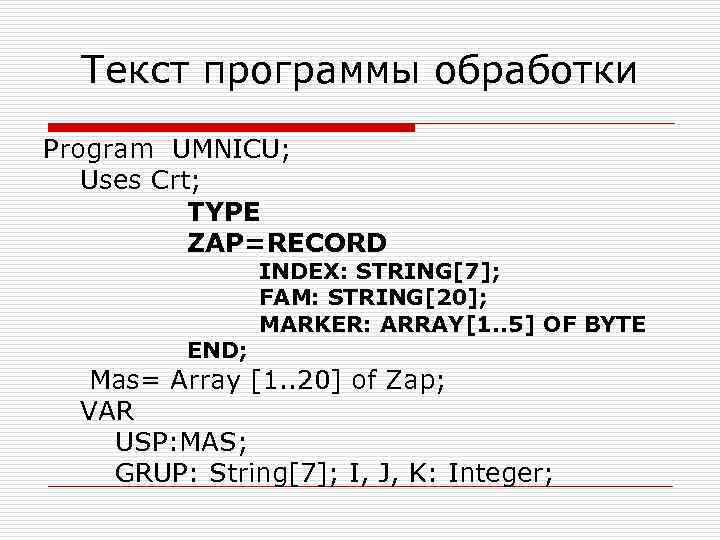 Текст программы обработки Program UMNICU; Uses Crt; TYPE ZAP=RECORD END; INDEX: STRING[7]; FAM: STRING[20];