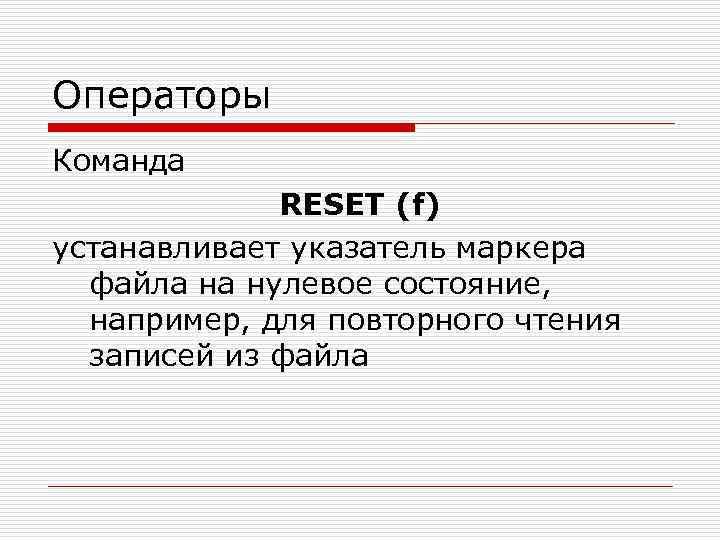 Операторы Команда RESET (f) устанавливает указатель маркера файла на нулевое состояние, например, для повторного