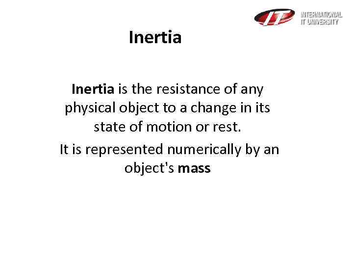 Inertia is the resistance of any physical object to a change in its state