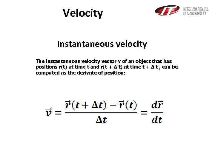 Velocity Instantaneous velocity The instantaneous velocity vector v of an object that has positions