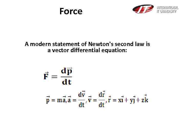 Force A modern statement of Newton's second law is a vector differential equation: 