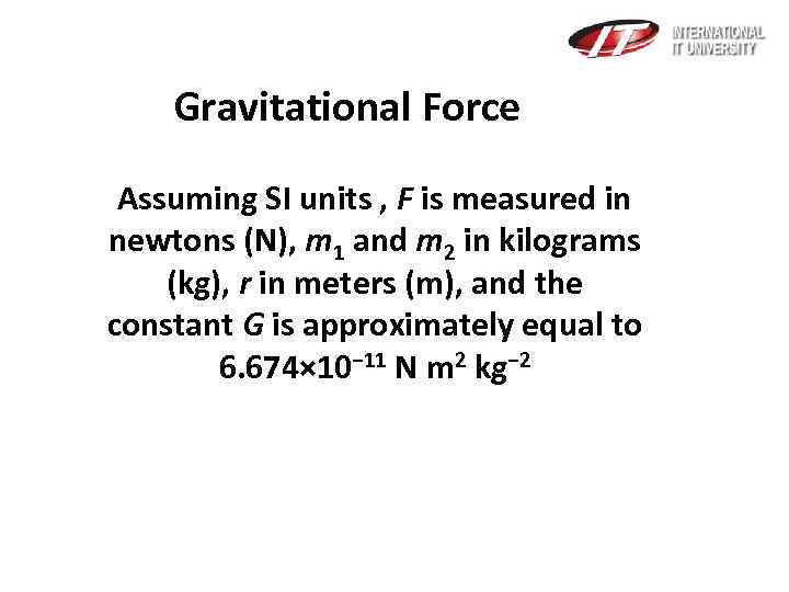  Gravitational Force Assuming SI units , F is measured in newtons (N), m