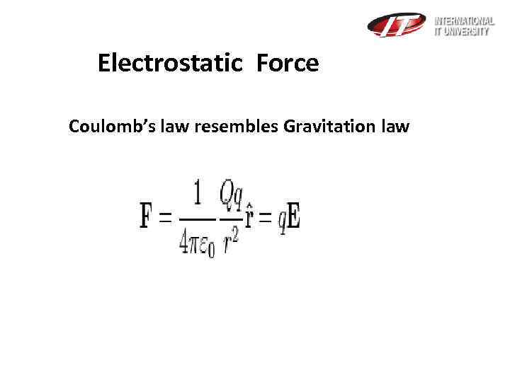 Electrostatic Force Coulomb’s law resembles Gravitation law 