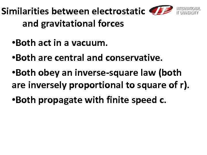 Similarities between electrostatic and gravitational forces • Both act in a vacuum. • Both