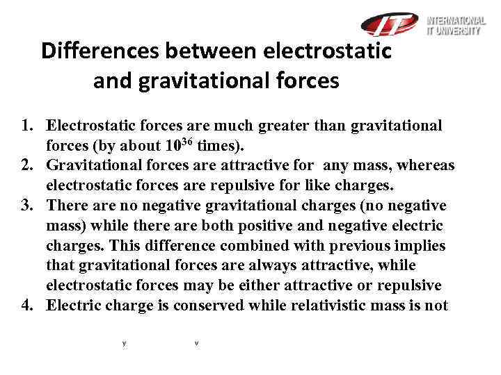  Differences between electrostatic and gravitational forces 1. Electrostatic forces are much greater than