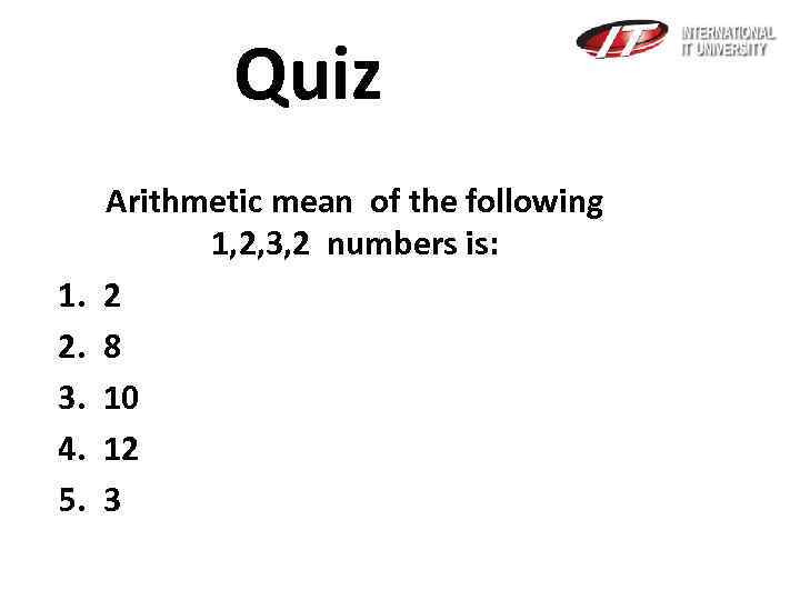 Quiz 1. 2. 3. 4. 5. Arithmetic mean of the following 1, 2, 3,