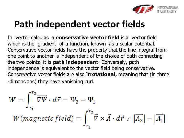 Path independent vector fields In vector calculas a conservative vector field is a