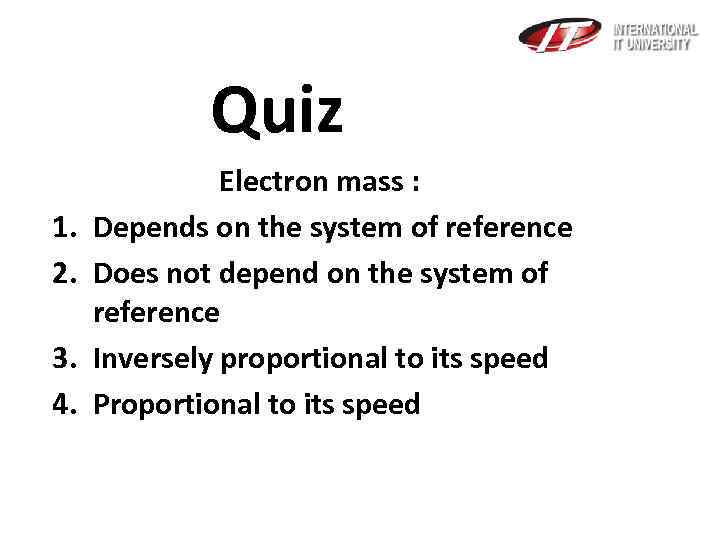 Quiz 1. 2. 3. 4. Electron mass : Depends on the system of reference