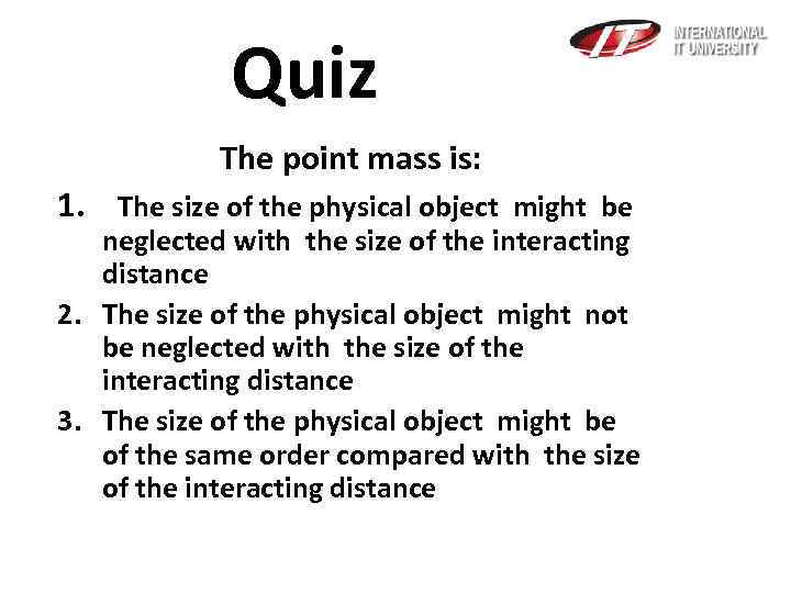Quiz The point mass is: 1. The size of the physical object might be
